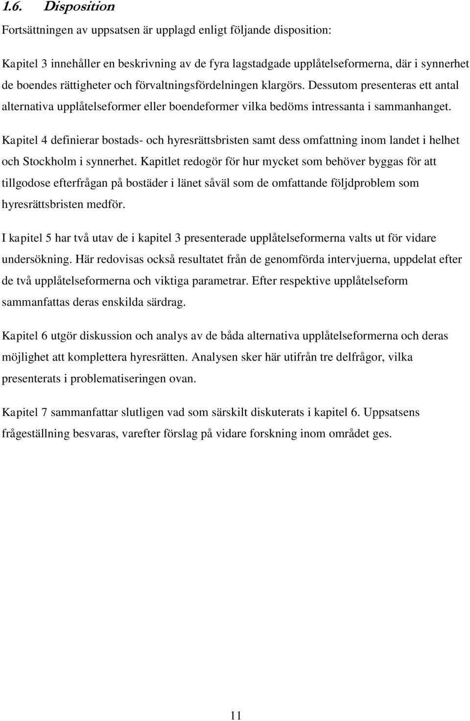 Kapitel 4 definierar bostads- och hyresrättsbristen samt dess omfattning inom landet i helhet och Stockholm i synnerhet.