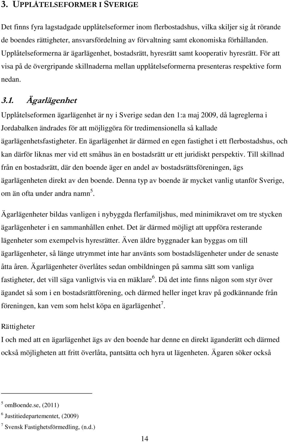 För att visa på de övergripande skillnaderna mellan upplåtelseformerna presenteras respektive form nedan. 3.1.