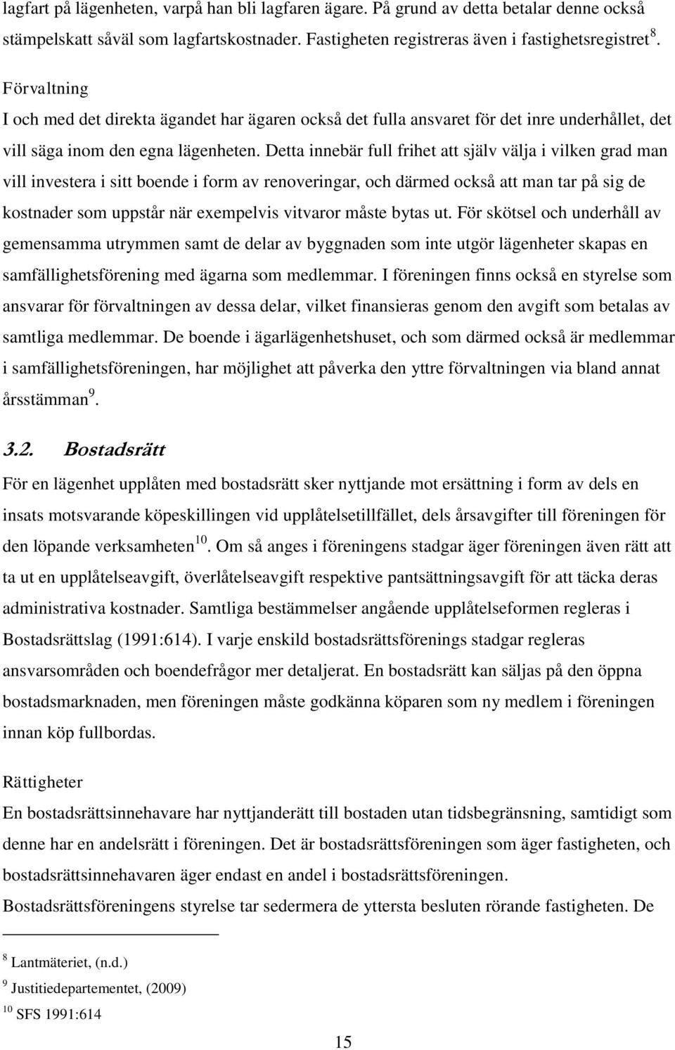 Detta innebär full frihet att själv välja i vilken grad man vill investera i sitt boende i form av renoveringar, och därmed också att man tar på sig de kostnader som uppstår när exempelvis vitvaror