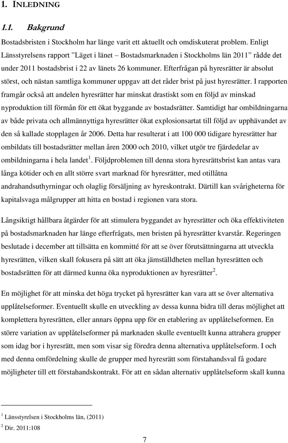 Efterfrågan på hyresrätter är absolut störst, och nästan samtliga kommuner uppgav att det råder brist på just hyresrätter.