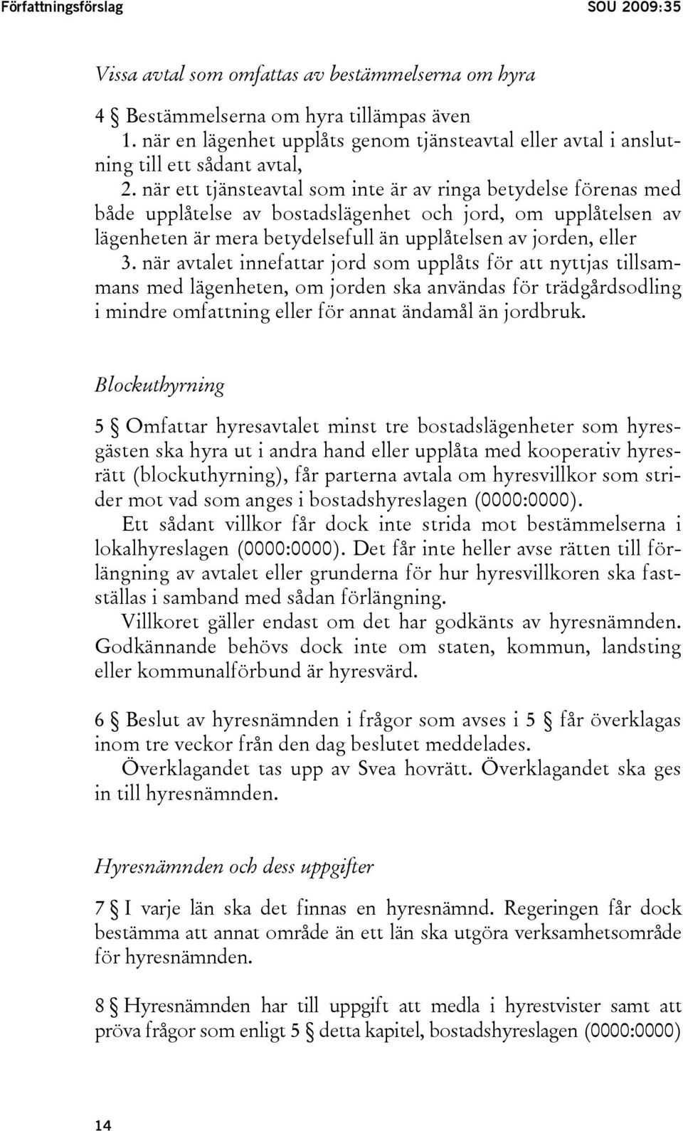 när ett tjänsteavtal som inte är av ringa betydelse förenas med både upplåtelse av bostadslägenhet och jord, om upplåtelsen av lägenheten är mera betydelsefull än upplåtelsen av jorden, eller 3.