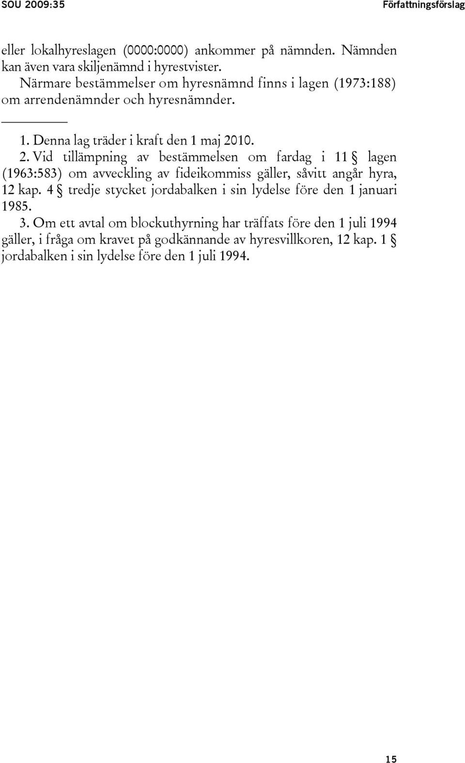 10. 2. Vid tillämpning av bestämmelsen om fardag i 11 lagen (1963:583) om avveckling av fideikommiss gäller, såvitt angår hyra, 12 kap.