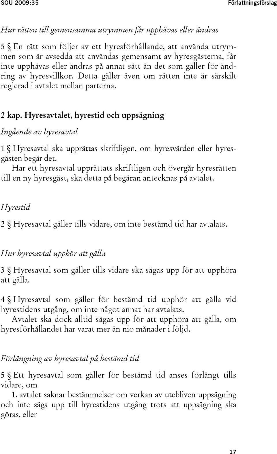 Hyresavtalet, hyrestid och uppsägning Ingående av hyresavtal 1 Hyresavtal ska upprättas skriftligen, om hyresvärden eller hyresgästen begär det.