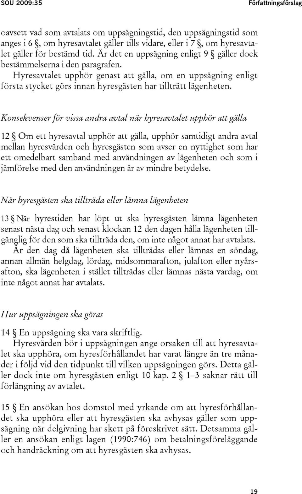 Konsekvenser för vissa andra avtal när hyresavtalet upphör att gälla 12 Om ett hyresavtal upphör att gälla, upphör samtidigt andra avtal mellan hyresvärden och hyresgästen som avser en nyttighet som