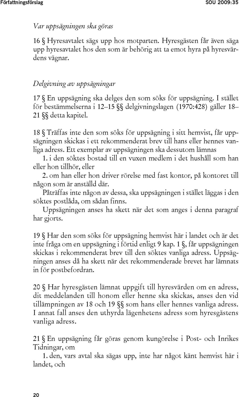 I stället för bestämmelserna i 12 15 delgivningslagen (1970:428) gäller 18 21 detta kapitel.