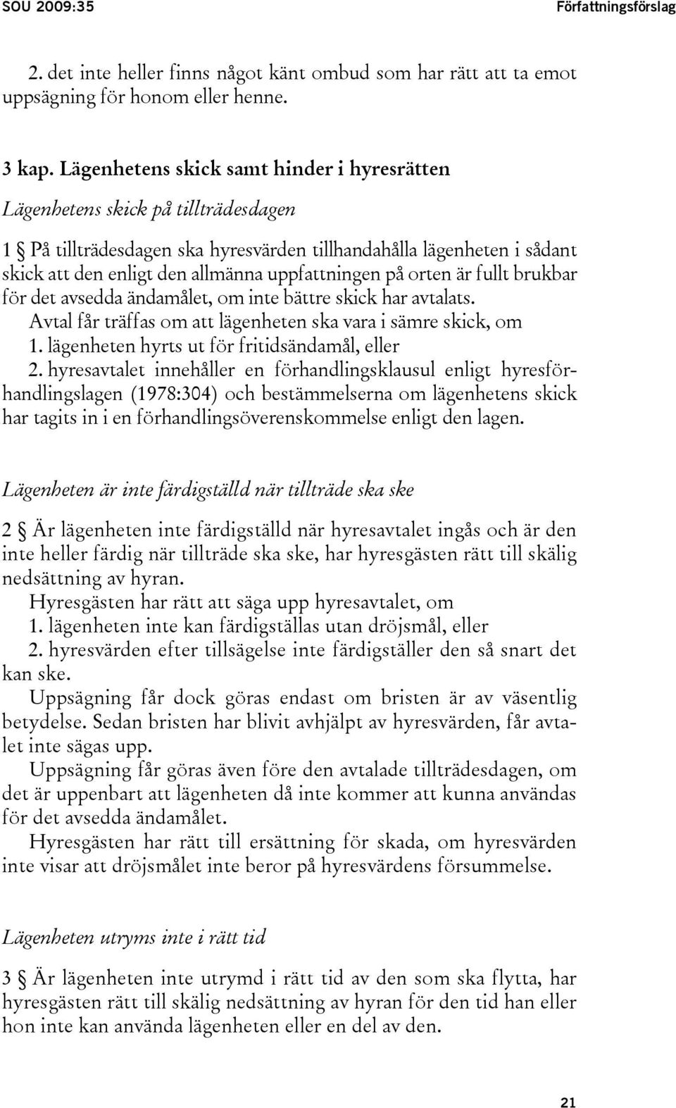 uppfattningen på orten är fullt brukbar för det avsedda ändamålet, om inte bättre skick har avtalats. Avtal får träffas om att lägenheten ska vara i sämre skick, om 1.