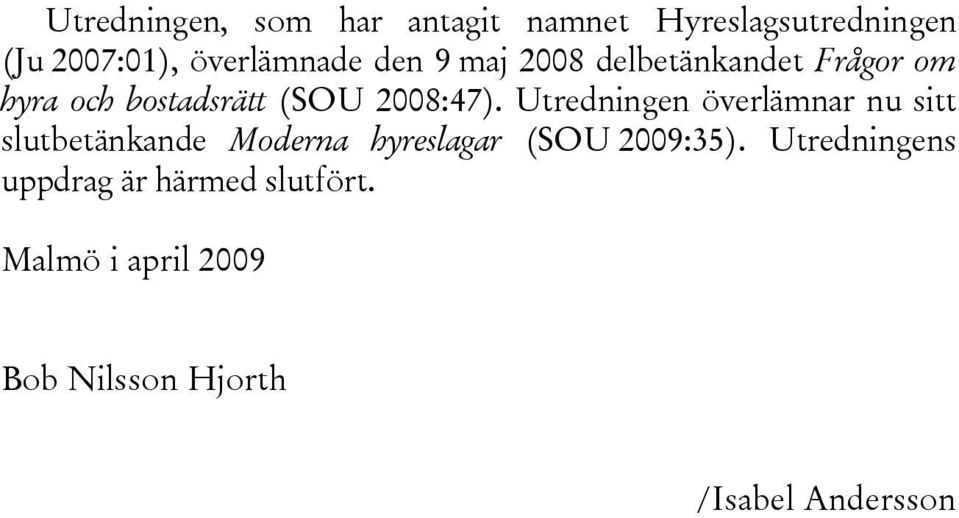 Utredningen överlämnar nu sitt slutbetänkande Moderna hyreslagar (SOU 2009:35).