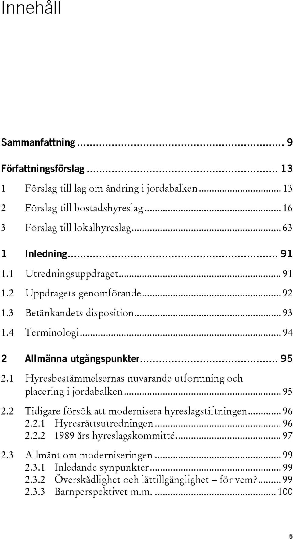 1 Hyresbestämmelsernas nuvarande utformning och placering i jordabalken... 95 2.2 Tidigare försök att modernisera hyreslagstiftningen... 96 2.2.1 Hyresrättsutredningen... 96 2.2.2 1989 års hyreslagskommitté.