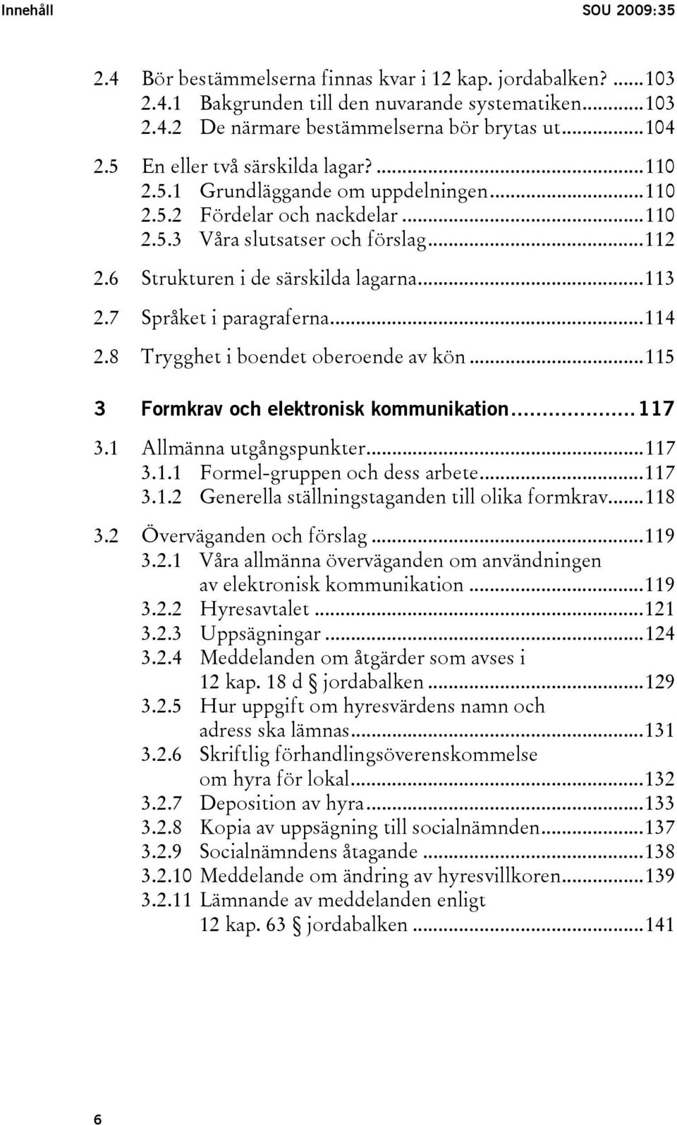 7 Språket i paragraferna...114 2.8 Trygghet i boendet oberoende av kön...115 3 Formkrav och elektronisk kommunikation...117 3.1 Allmänna utgångspunkter...117 3.1.1 Formel-gruppen och dess arbete.