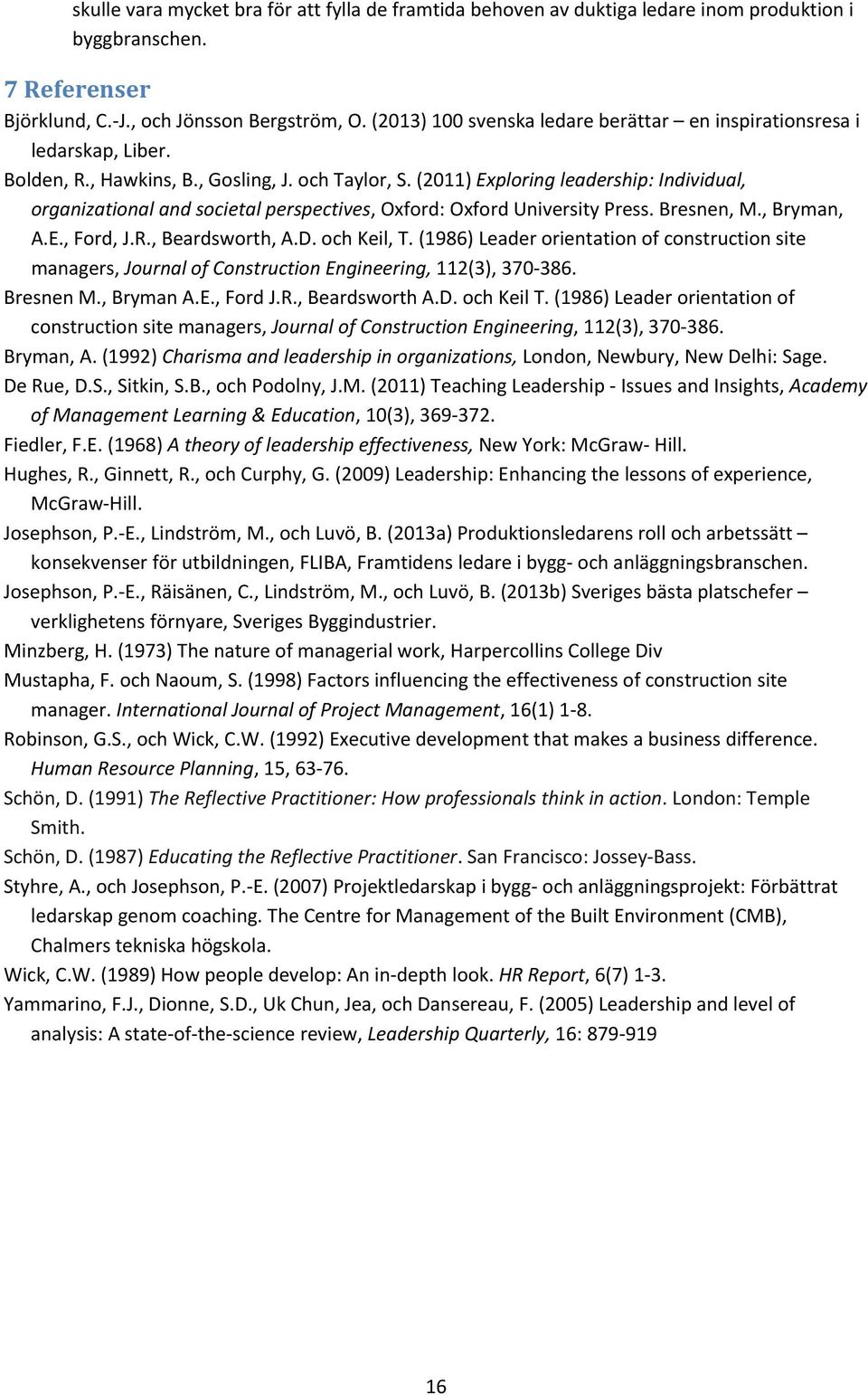 (2011) Exploring leadership: Individual, organizational and societal perspectives, Oxford: Oxford University Press. Bresnen, M., Bryman, A.E., Ford, J.R., Beardsworth, A.D. och Keil, T.