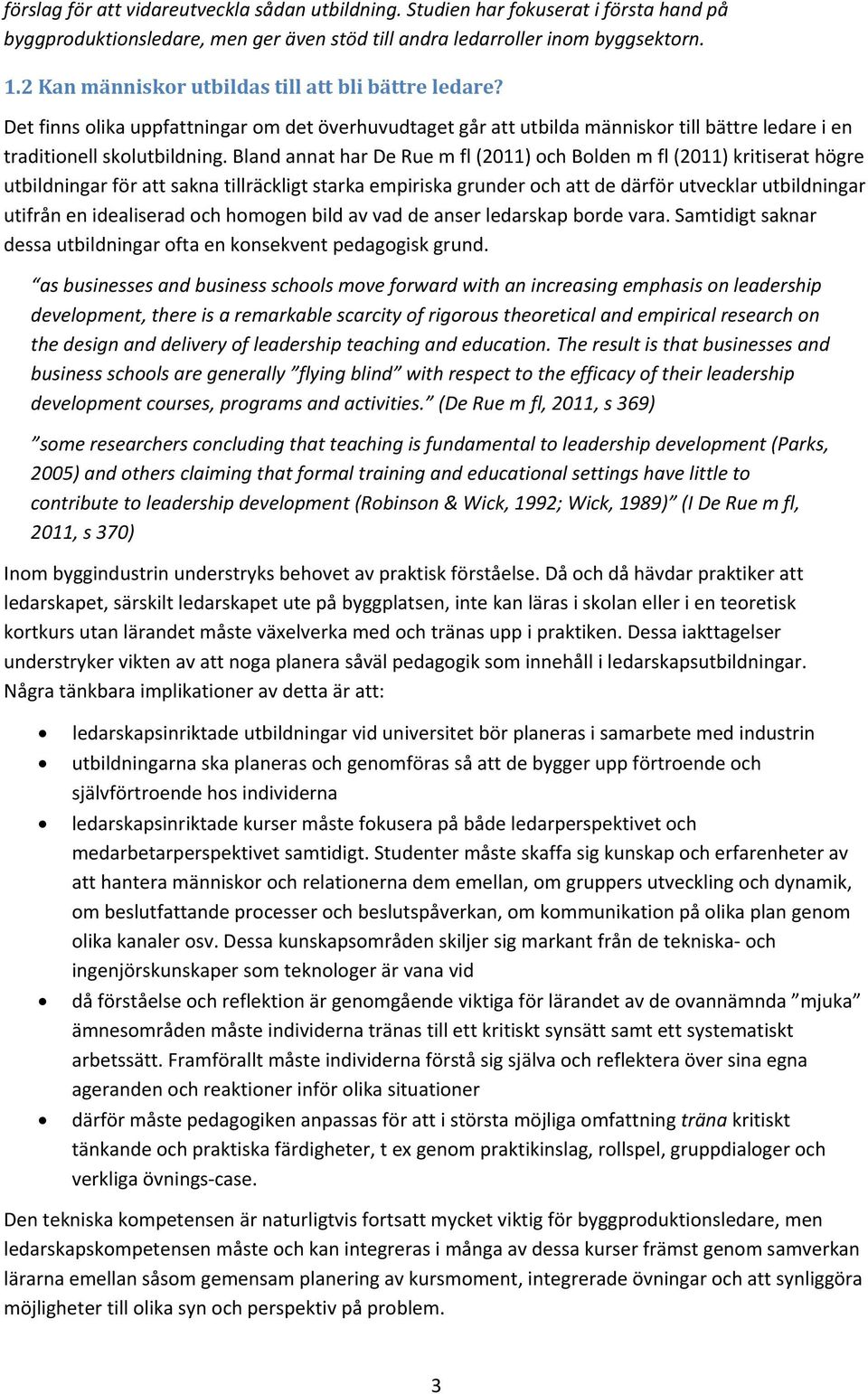 Bland annat har De Rue m fl (2011) och Bolden m fl (2011) kritiserat högre utbildningar för att sakna tillräckligt starka empiriska grunder och att de därför utvecklar utbildningar utifrån en