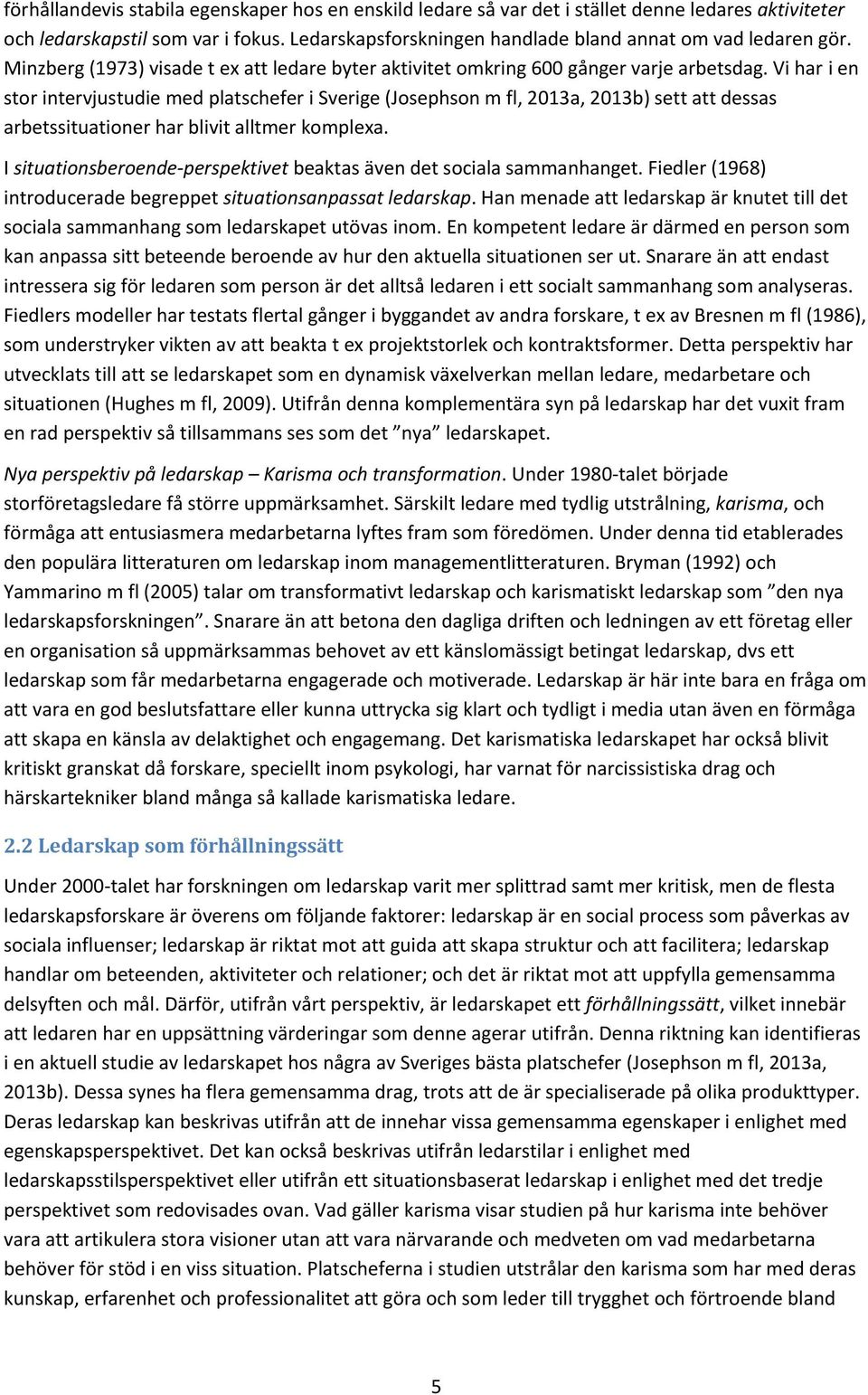 Vi har i en stor intervjustudie med platschefer i Sverige (Josephson m fl, 2013a, 2013b) sett att dessas arbetssituationer har blivit alltmer komplexa.