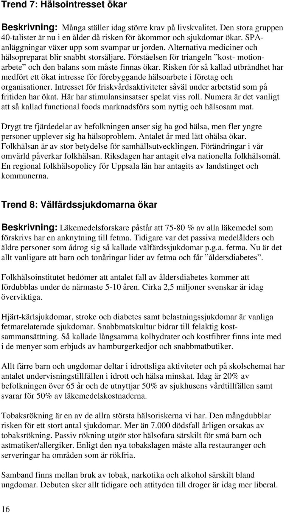 Risken för så kallad utbrändhet har medfört ett ökat intresse för förebyggande hälsoarbete i företag och organisationer.