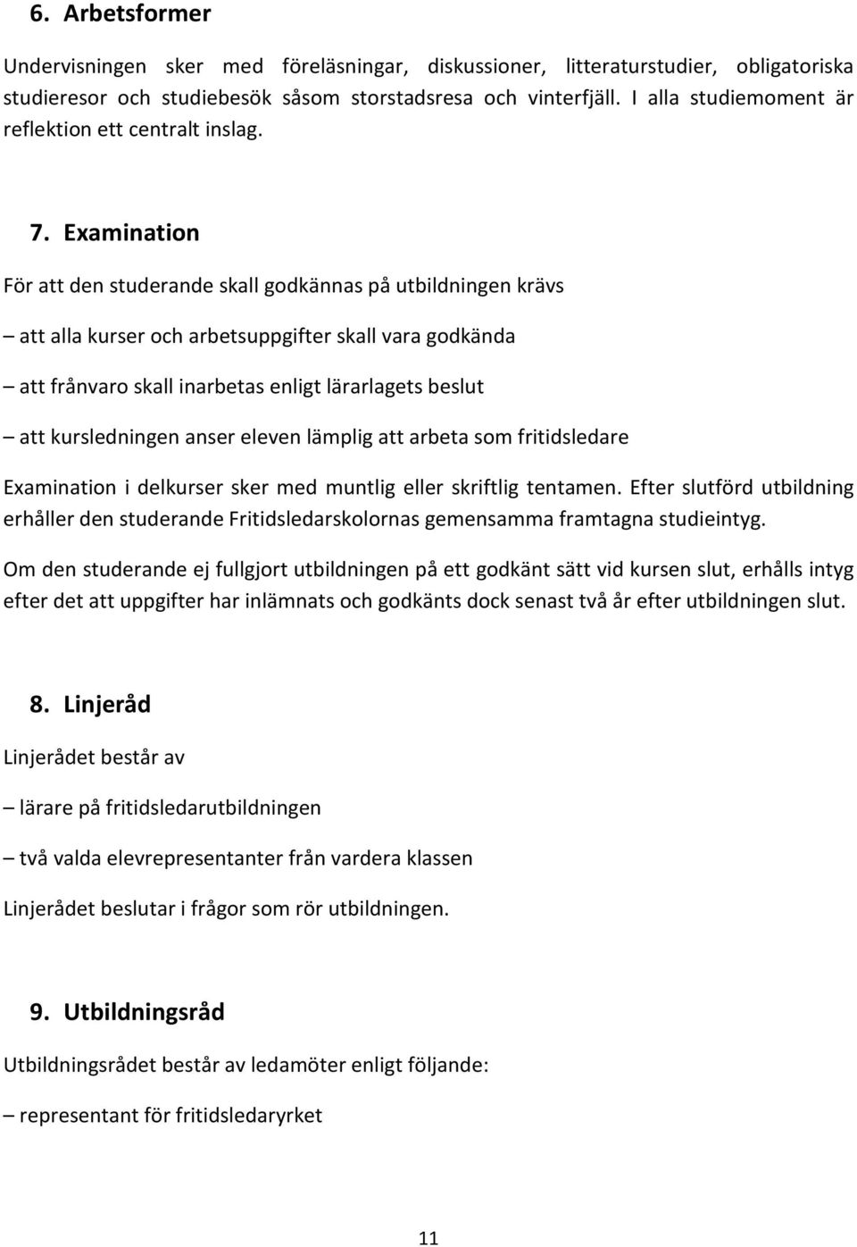 Examination För att den studerande skall godkännas på utbildningen krävs att alla kurser och arbetsuppgifter skall vara godkända att frånvaro skall inarbetas enligt lärarlagets beslut att