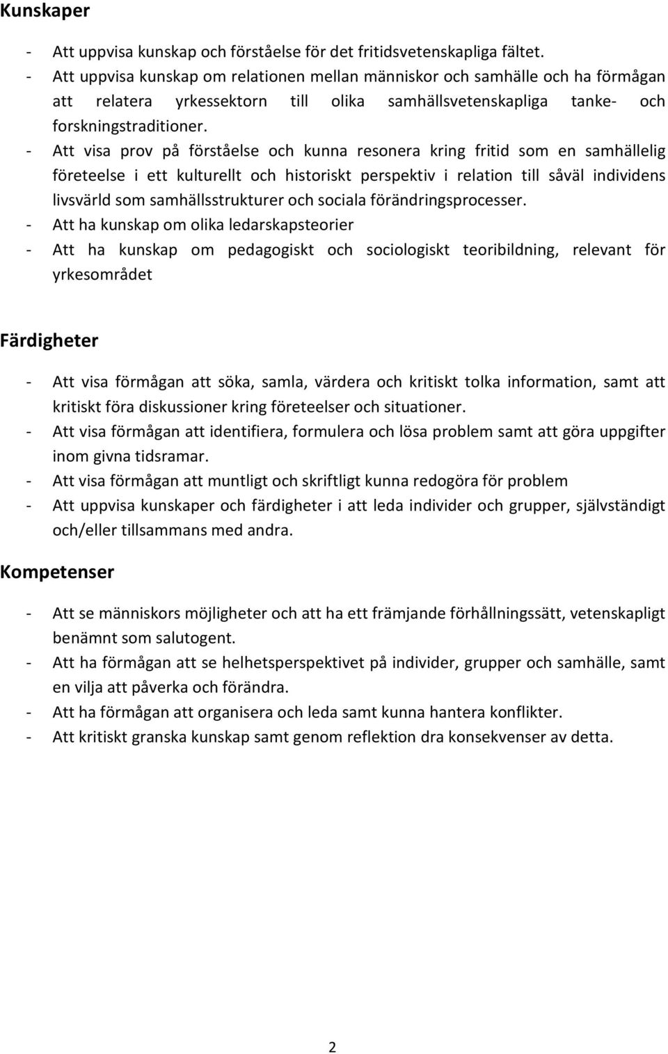 - Att visa prov på förståelse och kunna resonera kring fritid som en samhällelig företeelse i ett kulturellt och historiskt perspektiv i relation till såväl individens livsvärld som