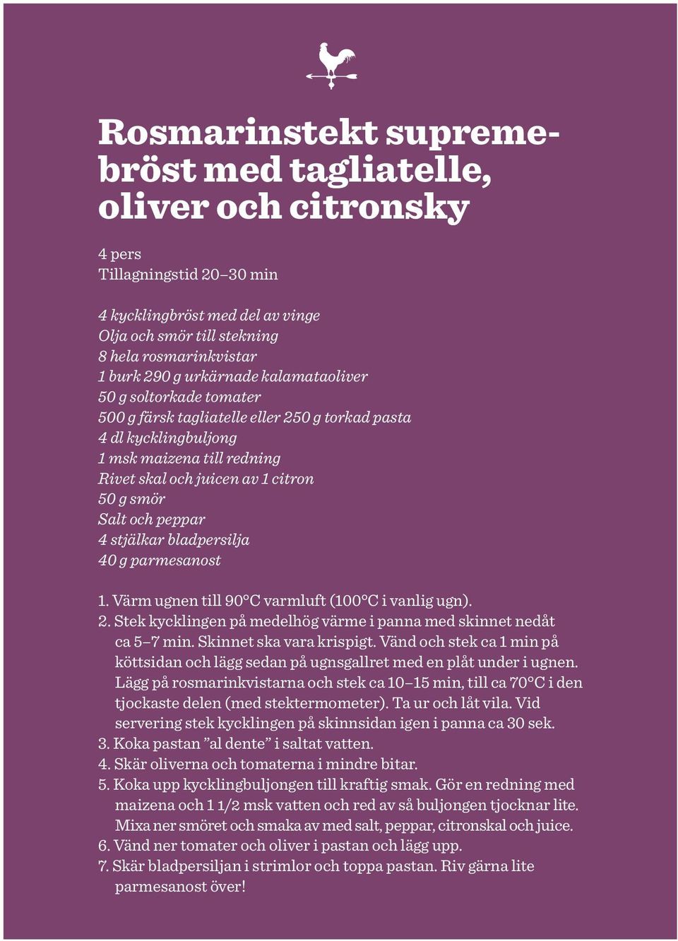 peppar 4 stjälkar bladpersilja 40 g parmesanost 1. Värm ugnen till 90 C varmluft (100 C i vanlig ugn). 2. Stek kycklingen på medelhög värme i panna med skinnet nedåt ca 5 7 min.