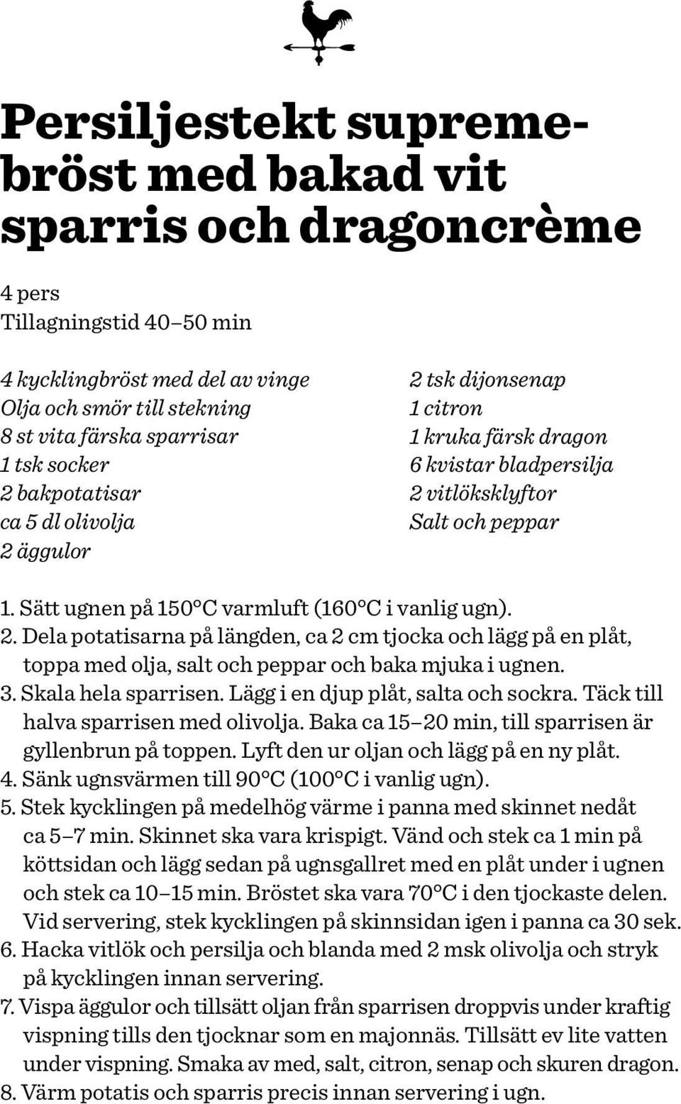 3. Skala hela sparrisen. Lägg i en djup plåt, salta och sockra. Täck till halva sparrisen med olivolja. Baka ca 15 20 min, till sparrisen är gyllenbrun på toppen.