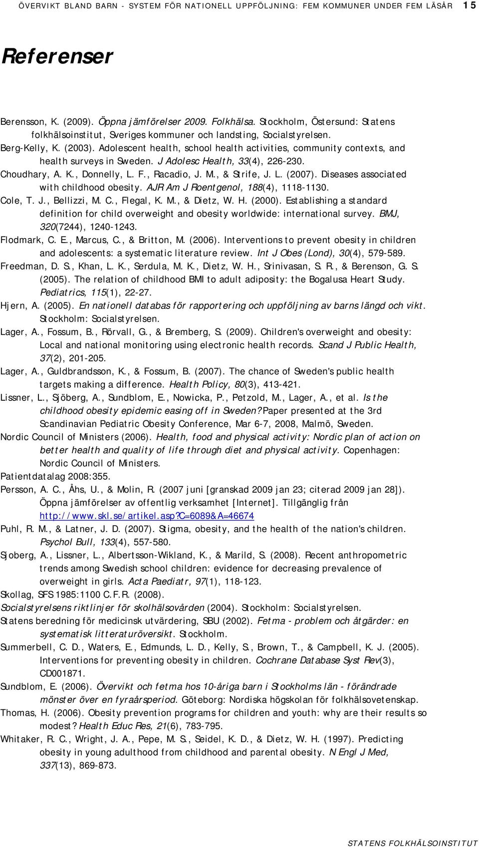 Adolescent health, school health activities, community contexts, and health surveys in Sweden. J Adolesc Health, 33(4), 226-230. Choudhary, A. K., Donnelly, L. F., Racadio, J. M., & Strife, J. L. (2007).