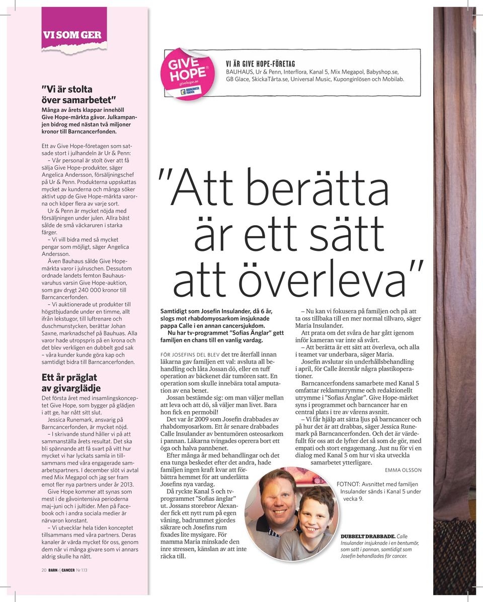 Produkterna uppskattas mycket av kunderna och många söker aktivt upp de Give Hope-märkta varorna och köper flera av varje sort. Ur & Penn är mycket nöjda med försäljningen under julen.