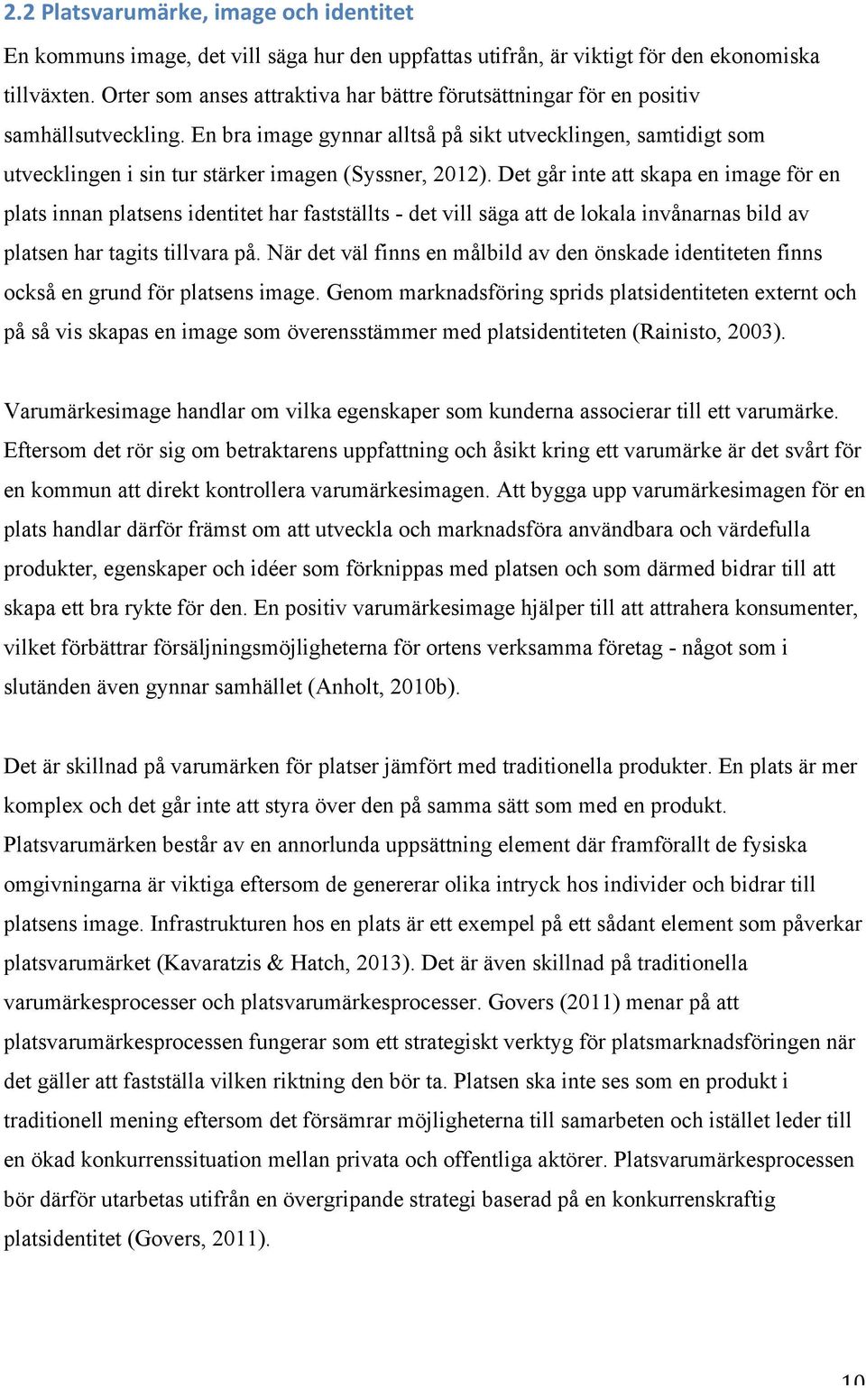 En bra image gynnar alltså på sikt utvecklingen, samtidigt som utvecklingen i sin tur stärker imagen (Syssner, 2012).