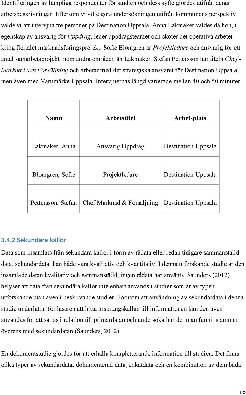 Anna Lakmaker valdes då hon, i egenskap av ansvarig för Uppdrag, leder uppdragsteamet och sköter det operativa arbetet kring flertalet marknadsföringsprojekt.