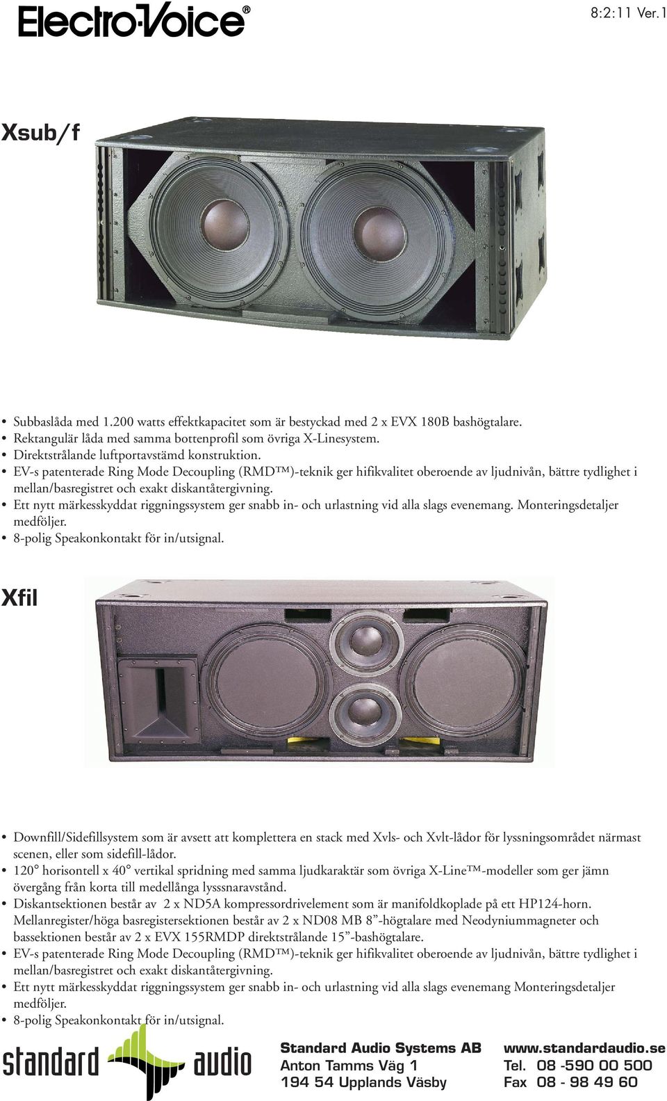 EV-s patenterade Ring Mode Decoupling (RMD )-teknik ger hifikvalitet oberoende av ljudnivån, bättre tydlighet i mellan/basregistret och exakt diskantåtergivning.