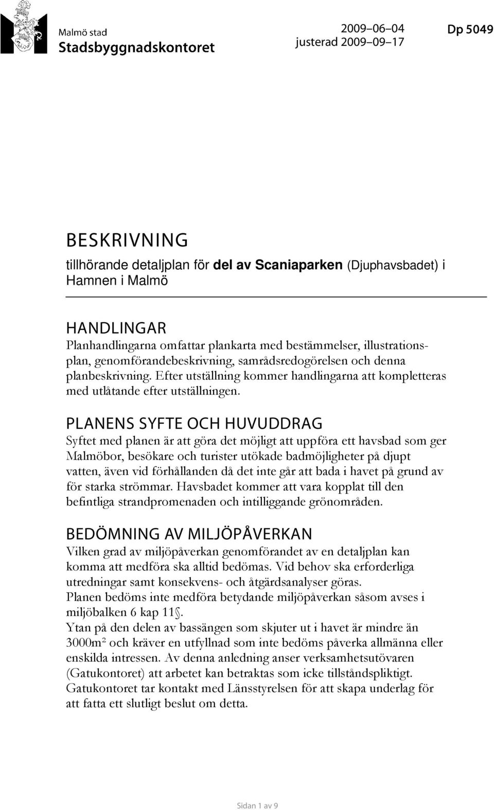 PLANENS SYFTE OCH HUVUDDRAG Syftet med planen är att göra det möjligt att uppföra ett havsbad som ger Malmöbor, besökare och turister utökade badmöjligheter på djupt vatten, även vid förhållanden då