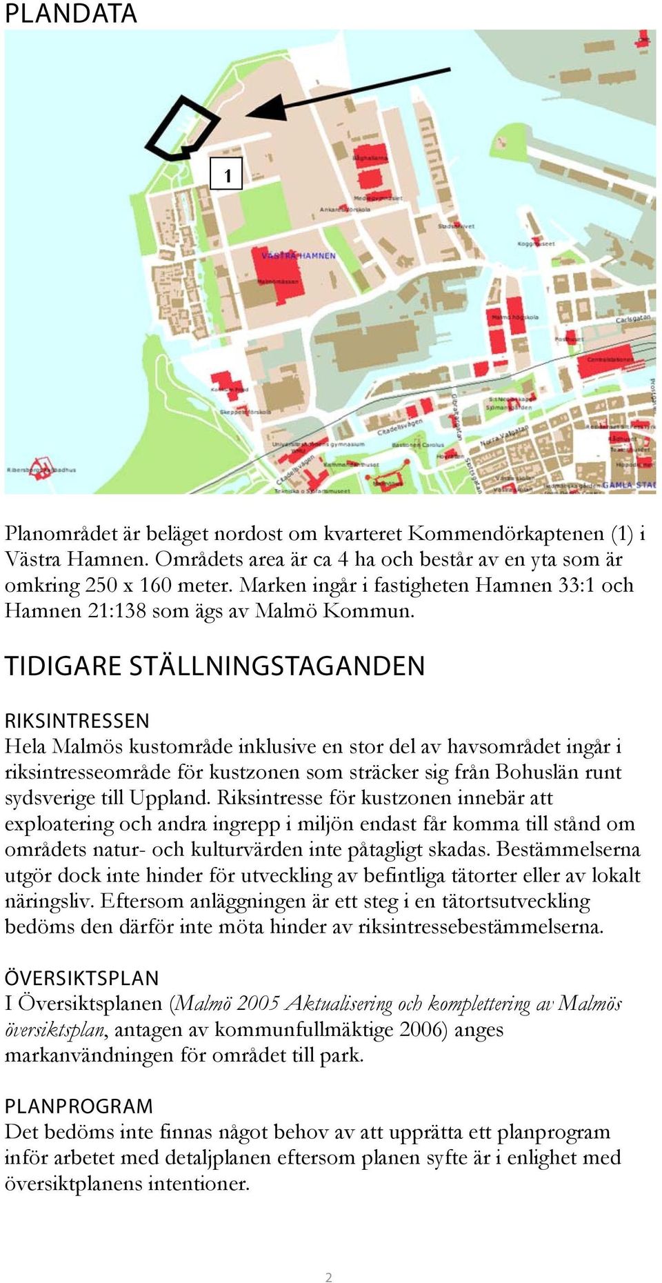 TIDIGARE STÄLLNINGSTAGANDEN RIKSINTRESSEN Hela Malmös kustområde inklusive en stor del av havsområdet ingår i riksintresseområde för kustzonen som sträcker sig från Bohuslän runt sydsverige till