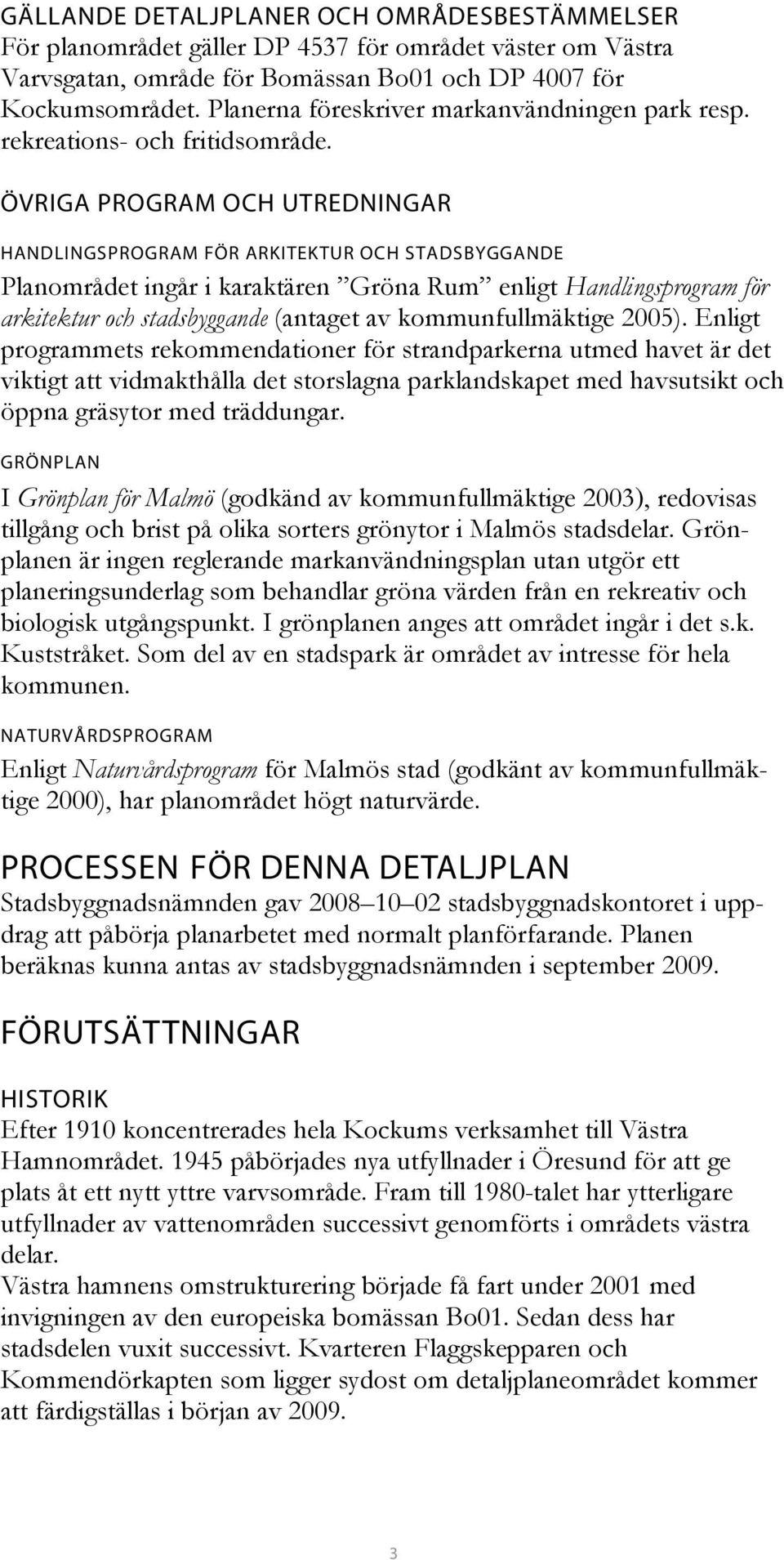 ÖVRIGA PROGRAM OCH UTREDNINGAR HANDLINGSPROGRAM FÖR ARKITEKTUR OCH STADSBYGGANDE Planområdet ingår i karaktären Gröna Rum enligt Handlingsprogram för arkitektur och stadsbyggande (antaget av