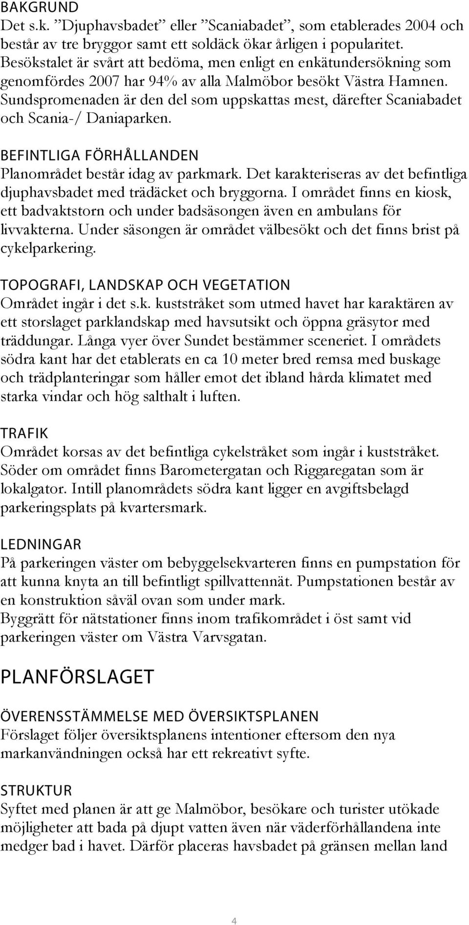 Sundspromenaden är den del som uppskattas mest, därefter Scaniabadet och Scania-/ Daniaparken. BEFINTLIGA FÖRHÅLLANDEN Planområdet består idag av parkmark.