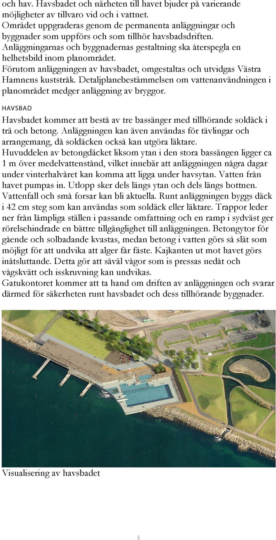 Anläggningarnas och byggnadernas gestaltning ska återspegla en helhetsbild inom planområdet. Förutom anläggningen av havsbadet, omgestaltas och utvidgas Västra Hamnens kuststråk.