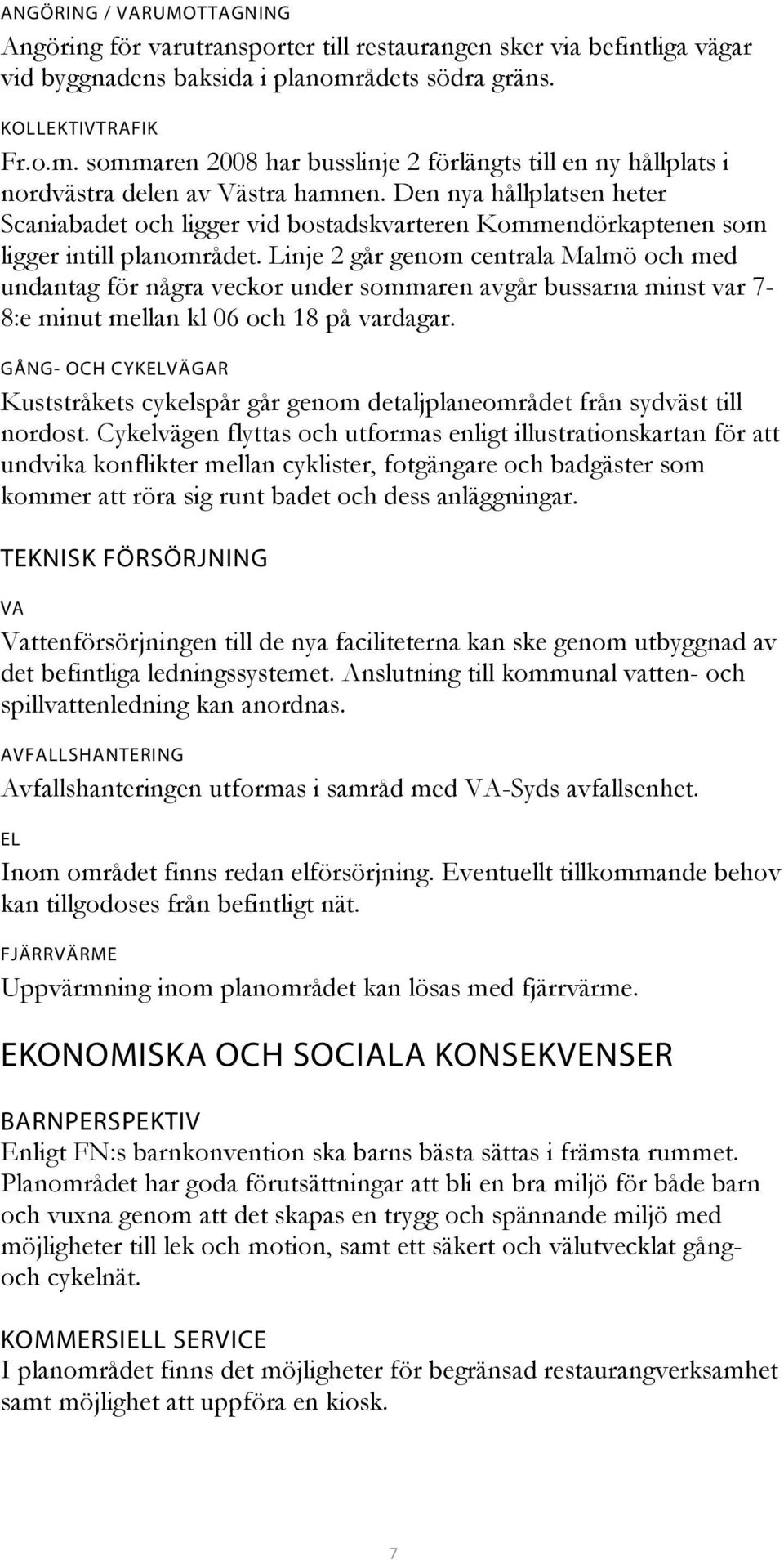 Den nya hållplatsen heter Scaniabadet och ligger vid bostadskvarteren Kommendörkaptenen som ligger intill planområdet.