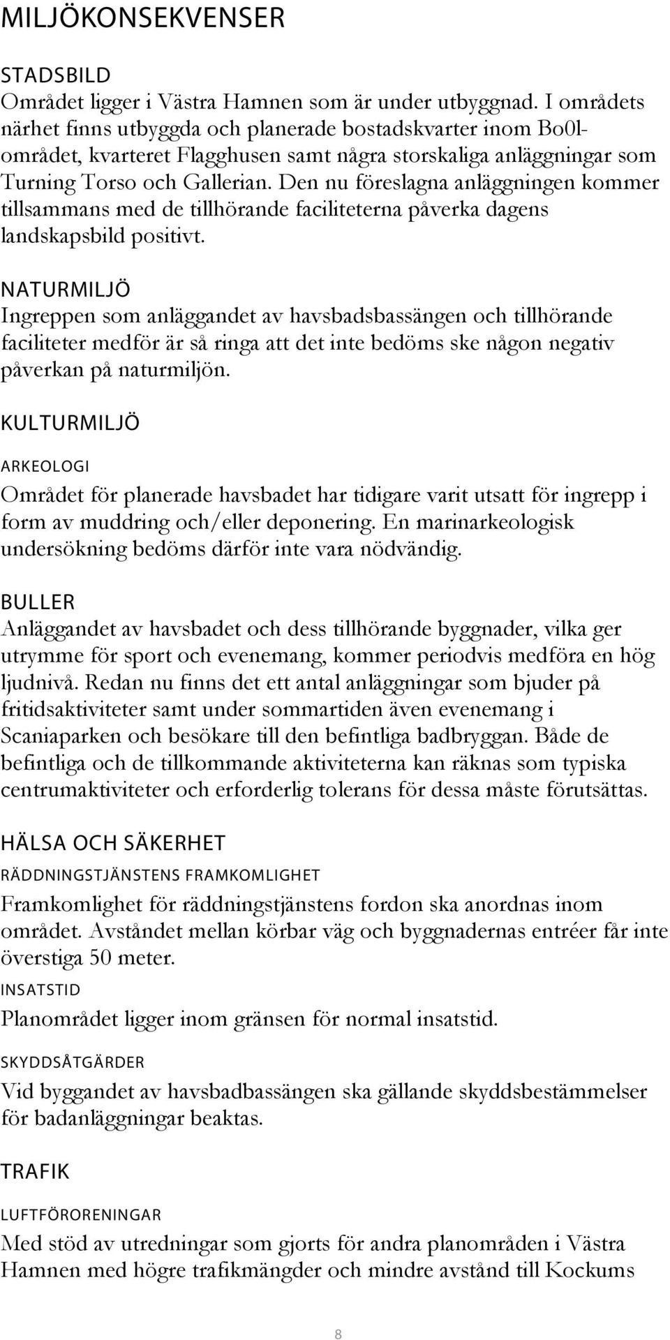 Den nu föreslagna anläggningen kommer tillsammans med de tillhörande faciliteterna påverka dagens landskapsbild positivt.