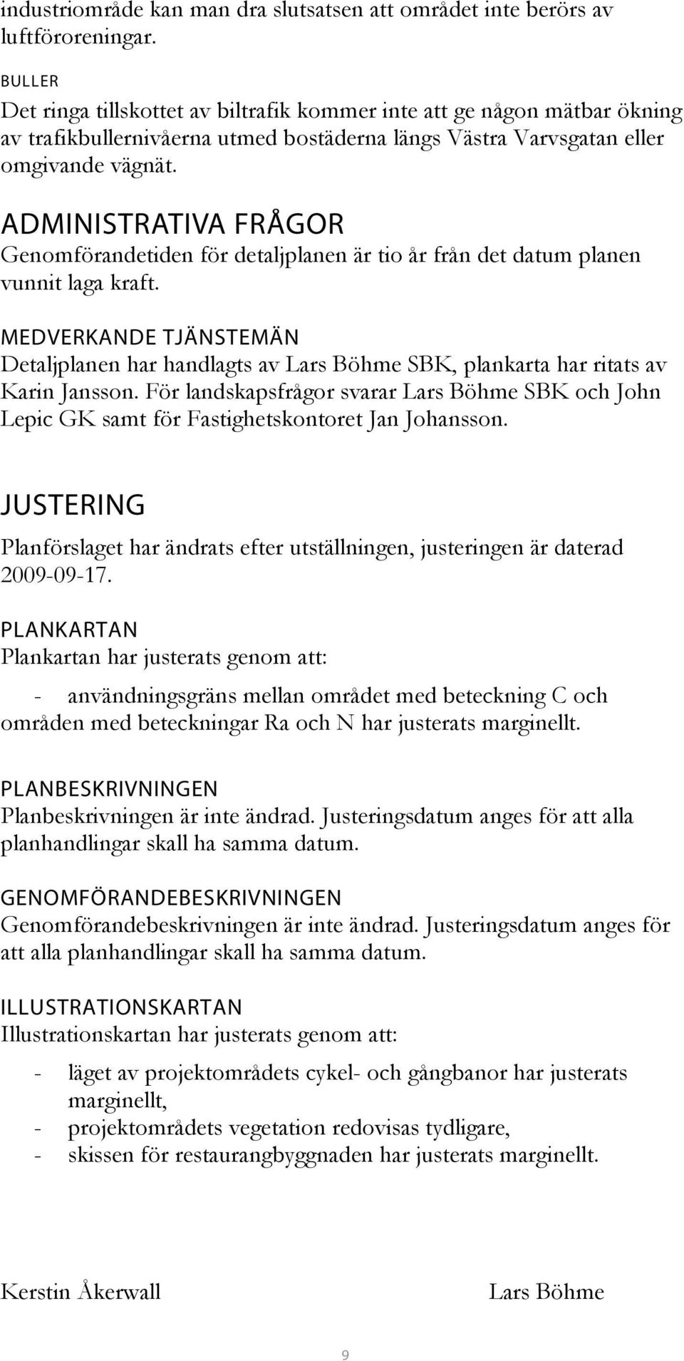 ADMINISTRATIVA FRÅGOR Genomförandetiden för detaljplanen är tio år från det datum planen vunnit laga kraft.