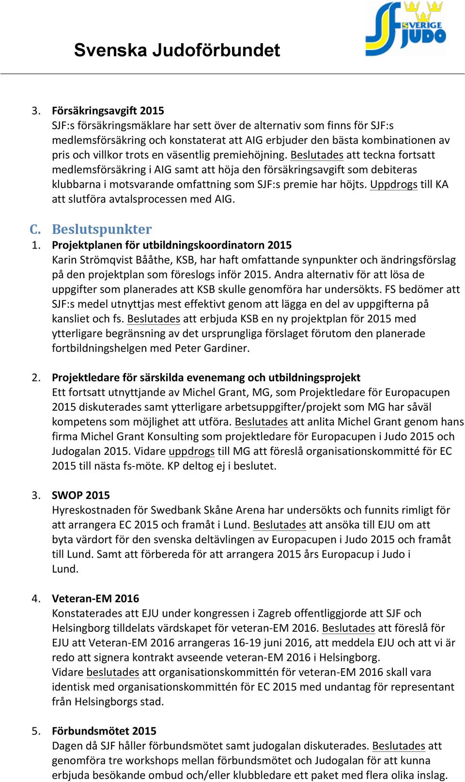 Uppdrogs till KA att slutföra avtalsprocessen med AIG. C. Beslutspunkter 1.