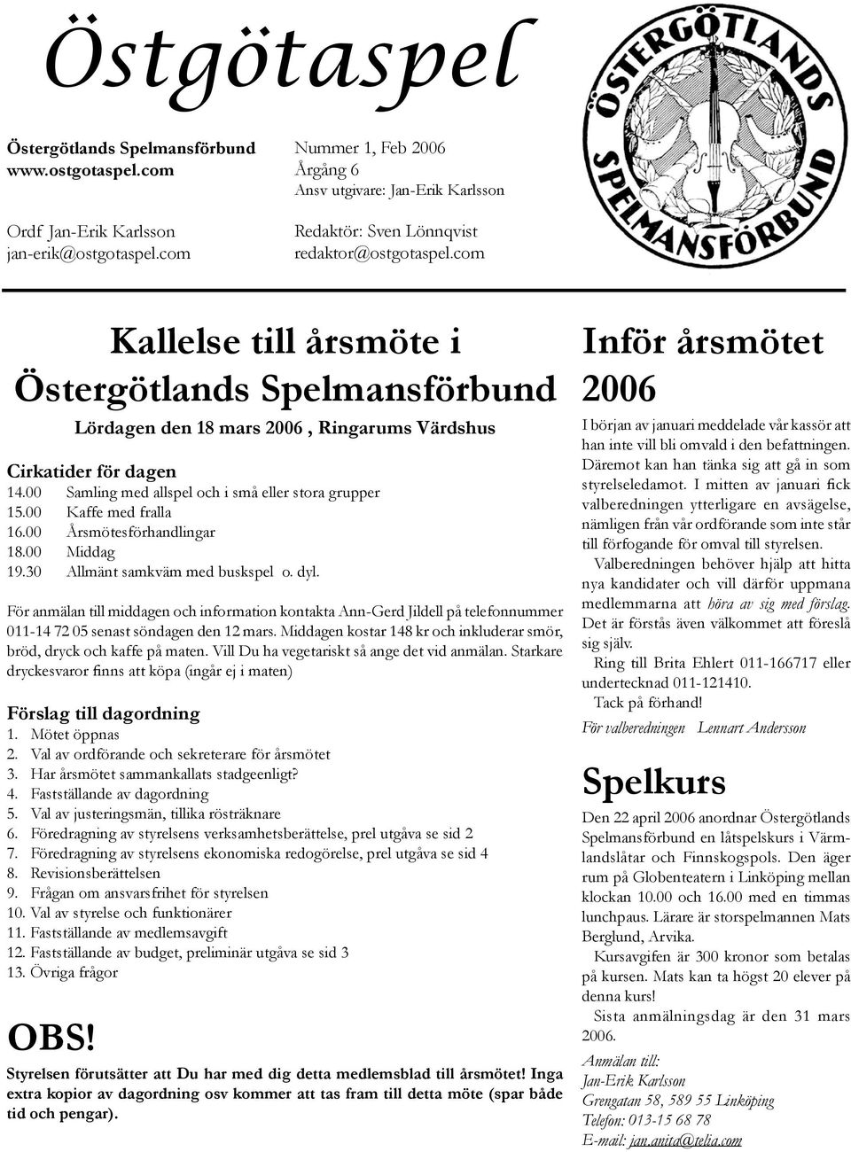 00 Årsmötesförhandlingar 18.00 Middag 19.30 Allmänt samkväm med buskspel o. dyl.