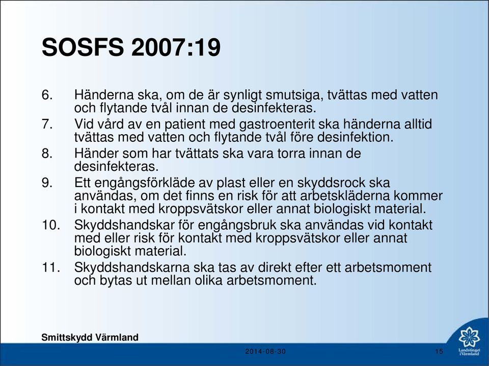 9. Ett engångsförkläde av plast eller en skyddsrock ska användas, om det finns en risk för att arbetskläderna kommer i kontakt med kroppsvätskor eller annat biologiskt material. 10.