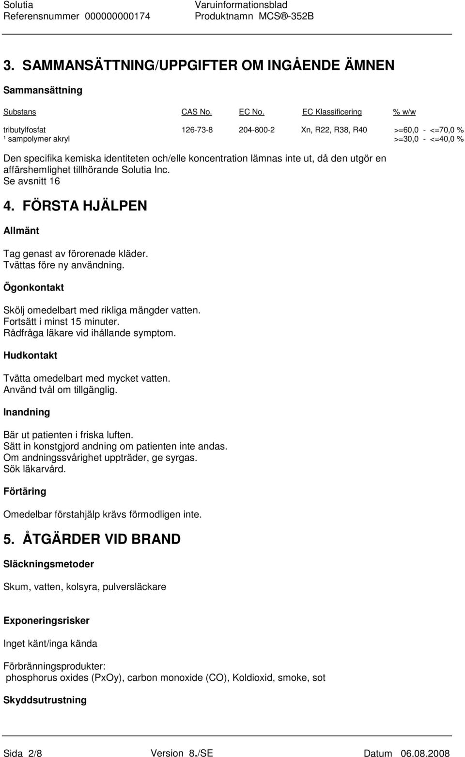 utgör en affärshemlighet tillhörande Solutia Inc. Se avsnitt 16 4. FÖRSTA HJÄLPEN Allmänt Tag genast av förorenade kläder. Tvättas före ny användning.