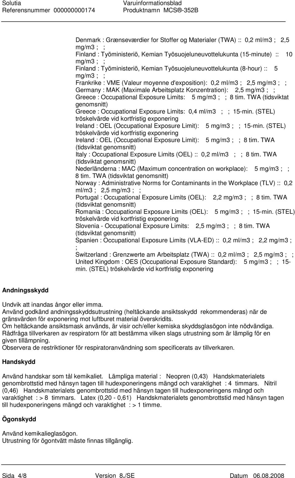 Greece : Occupational Exposure Limits: 5 mg/m3 ; ; 8 tim. TWA (tidsviktat genomsnitt) Greece : Occupational Exposure Limits: 0,4 ml/m3 ; ; 15-min.
