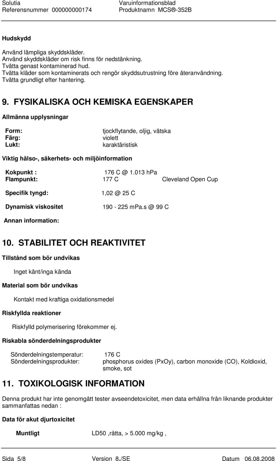 FYSIKALISKA OCH KEMISKA EGENSKAPER Allmänna upplysningar Form: Färg: Lukt: tjockflytande, oljig, vätska violett karaktäristisk Viktig hälso-, säkerhets- och miljöinformation Kokpunkt : 176 C @ 1.