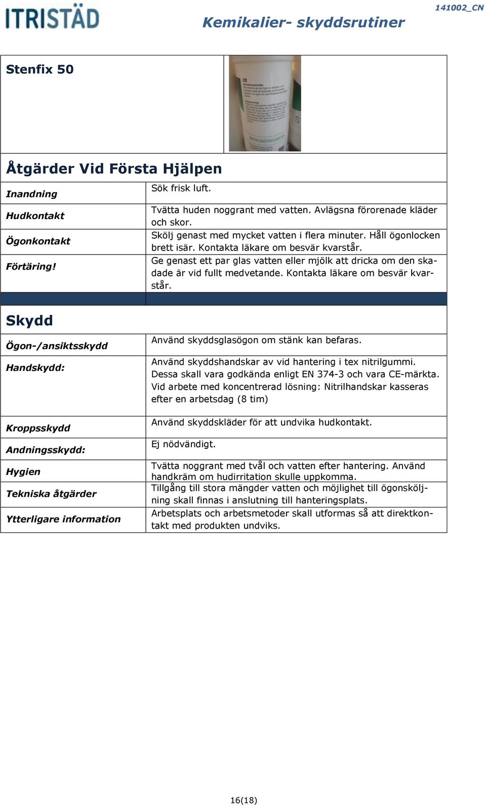 Kroppsskydd Hygien Tekniska åtgärder Ytterligare information Använd skyddsglasögon om stänk kan befaras. Använd skyddshandskar av vid hantering i tex nitrilgummi.