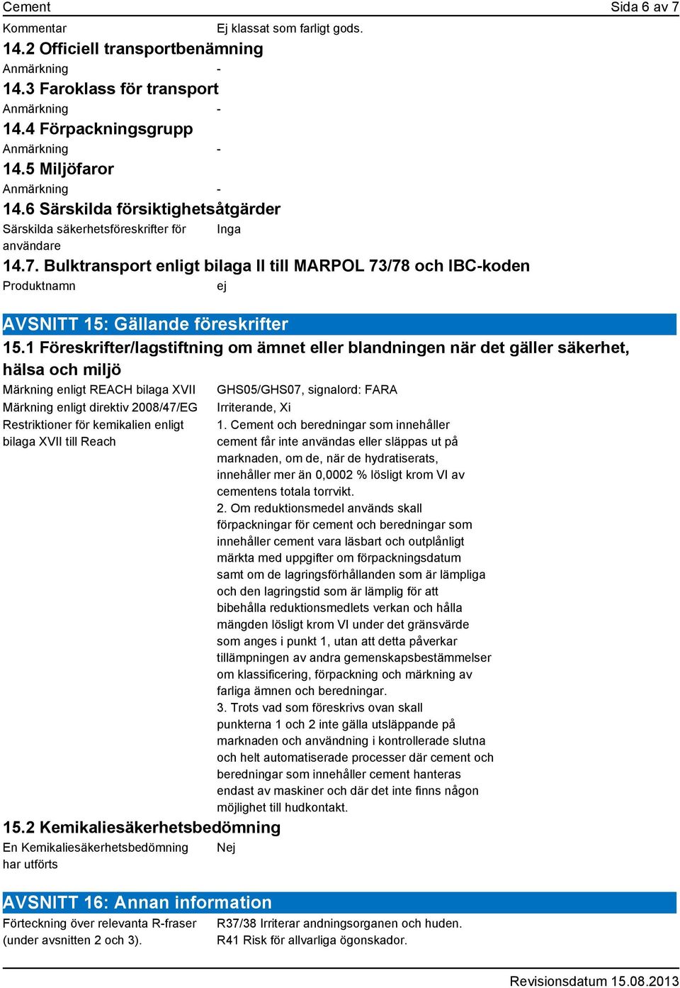 Bulktransport enligt bilaga II till MARPOL 73/78 och IBC-koden Produktnamn ej AVSNITT 15: Gällande föreskrifter 15.
