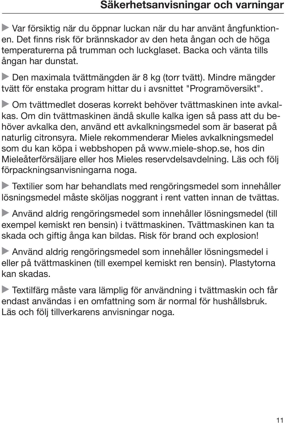 Mindre mängder tvätt för enstaka program hittar du i avsnittet "Programöversikt". Om tvättmedlet doseras korrekt behöver tvättmaskinen inte avkalkas.