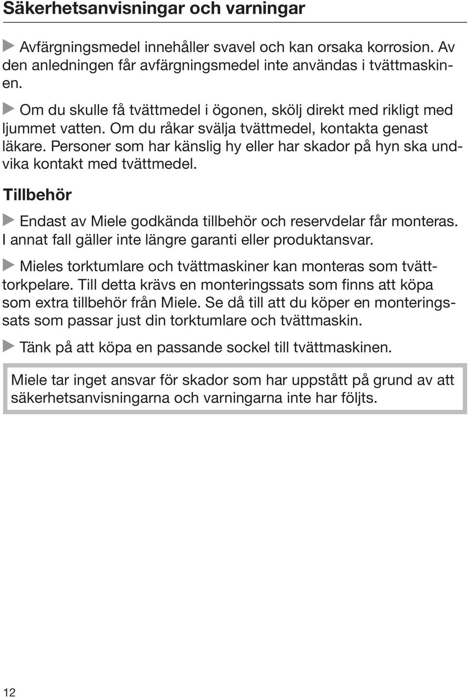 Personer som har känslig hy eller har skador på hyn ska undvika kontakt med tvättmedel. Tillbehör Endast av Miele godkända tillbehör och reservdelar får monteras.