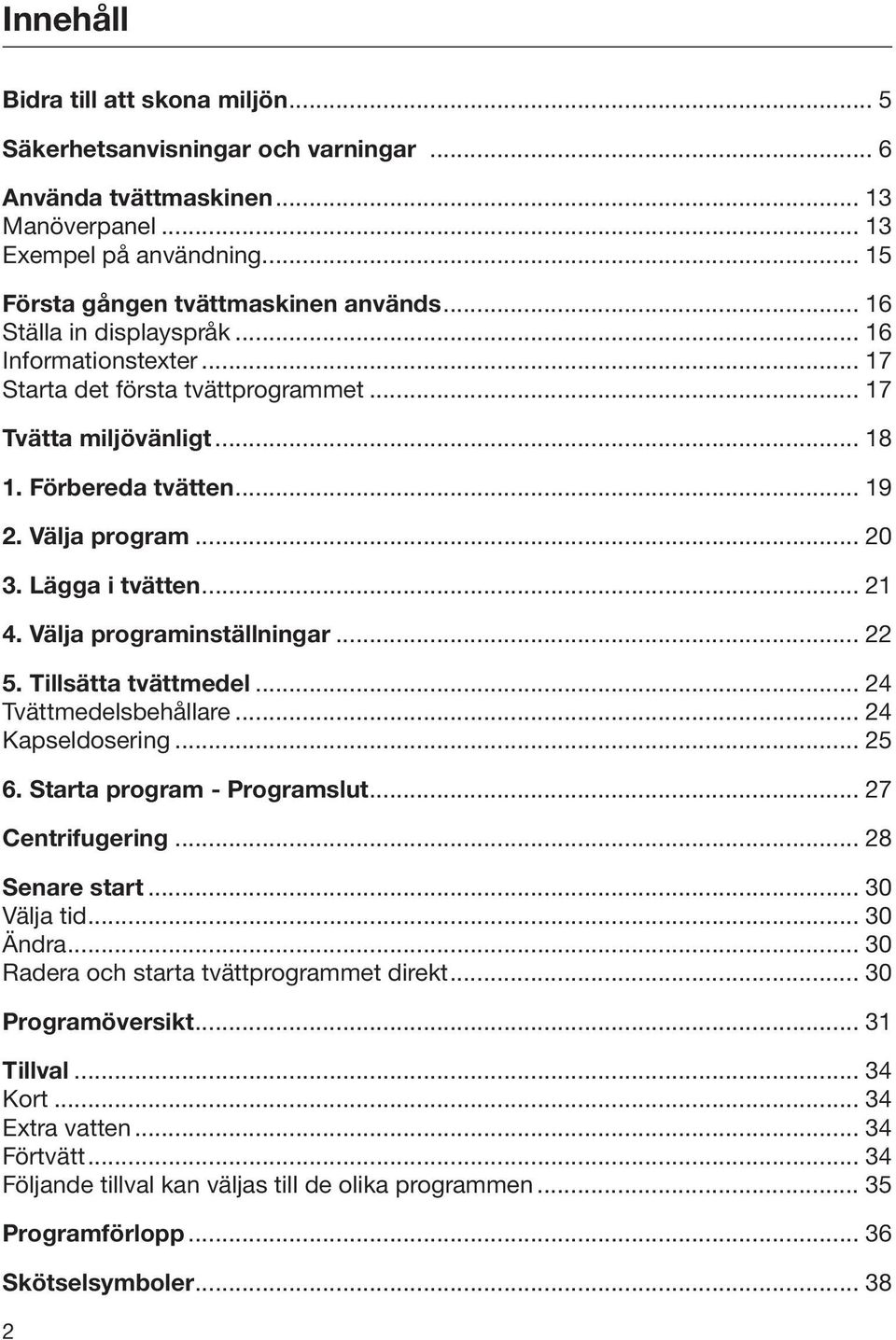 .. 21 4. Välja programinställningar... 22 5. Tillsätta tvättmedel... 24 Tvättmedelsbehållare... 24 Kapseldosering... 25 6. Starta program - Programslut... 27 Centrifugering... 28 Senare start.