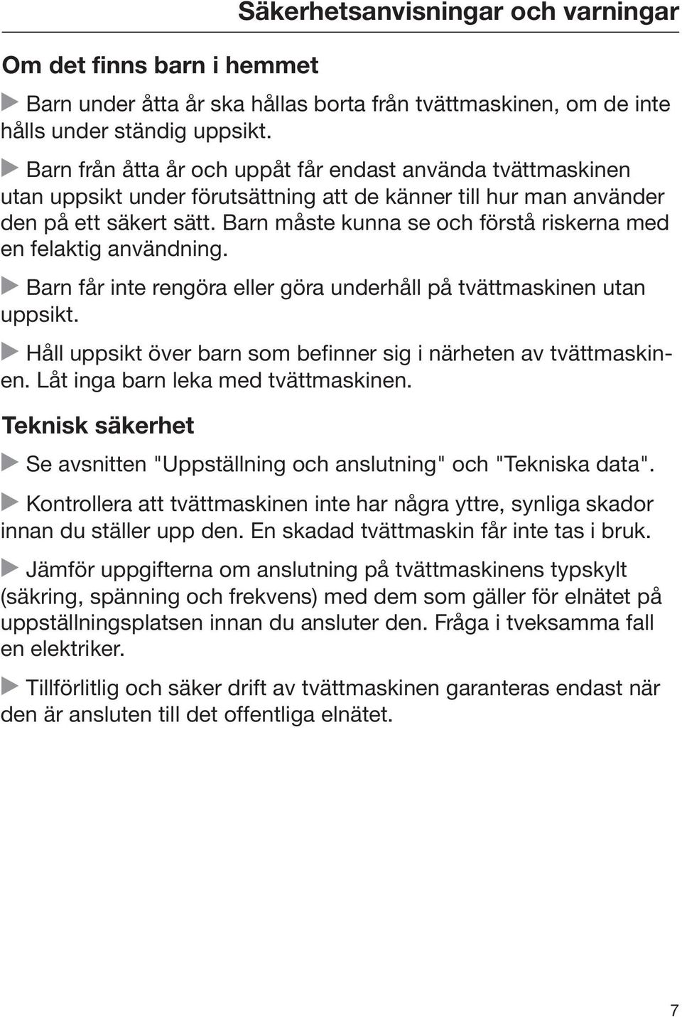 Barn måste kunna se och förstå riskerna med en felaktig användning. Barn får inte rengöra eller göra underhåll på tvättmaskinen utan uppsikt.