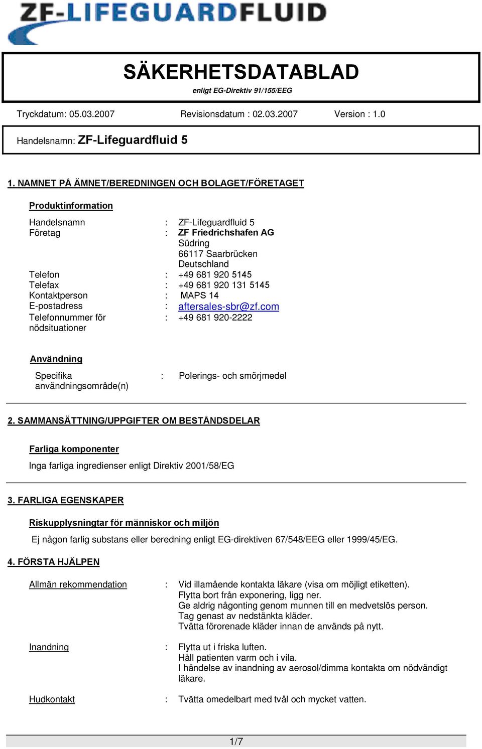 com Telefonnummer för nödsituationer : +49 681 920-2222 Användning Specifika användningsområde(n) : Polerings- och smörjmedel 2.