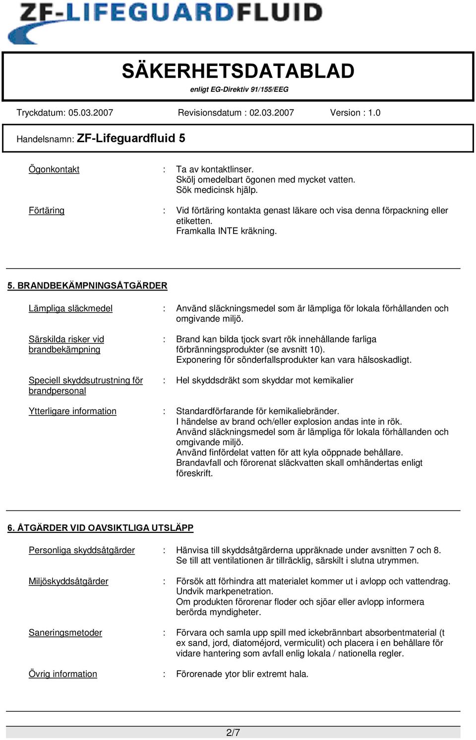 Särskilda risker vid brandbekämpning Speciell skyddsutrustning för brandpersonal : Brand kan bilda tjock svart rök innehållande farliga förbränningsprodukter (se avsnitt 10).