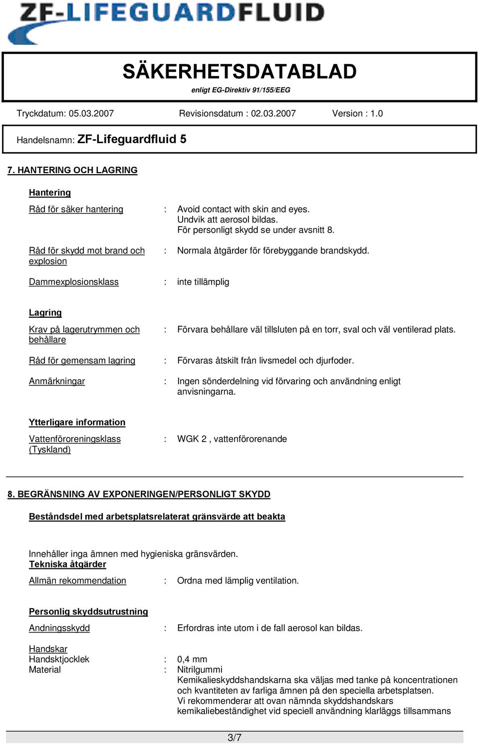 Dammexplosionsklass : inte tillämplig Lagring Krav på lagerutrymmen och behållare : Förvara behållare väl tillsluten på en torr, sval och väl ventilerad plats.