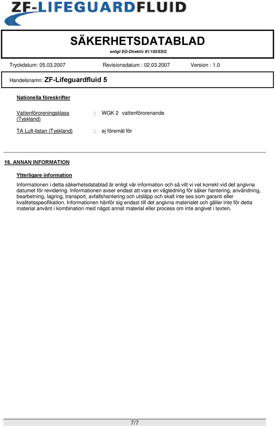 Informationen avser endast att vara en vägledning för säker hantering, användning, bearbetning, lagring, transport, avfallshantering och utsläpp och skall inte ses som